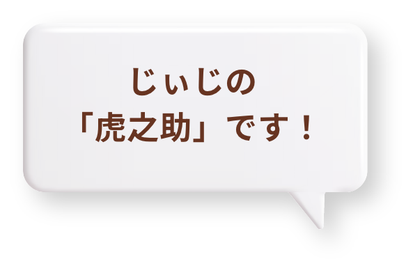 じぃじの「虎之助」です！